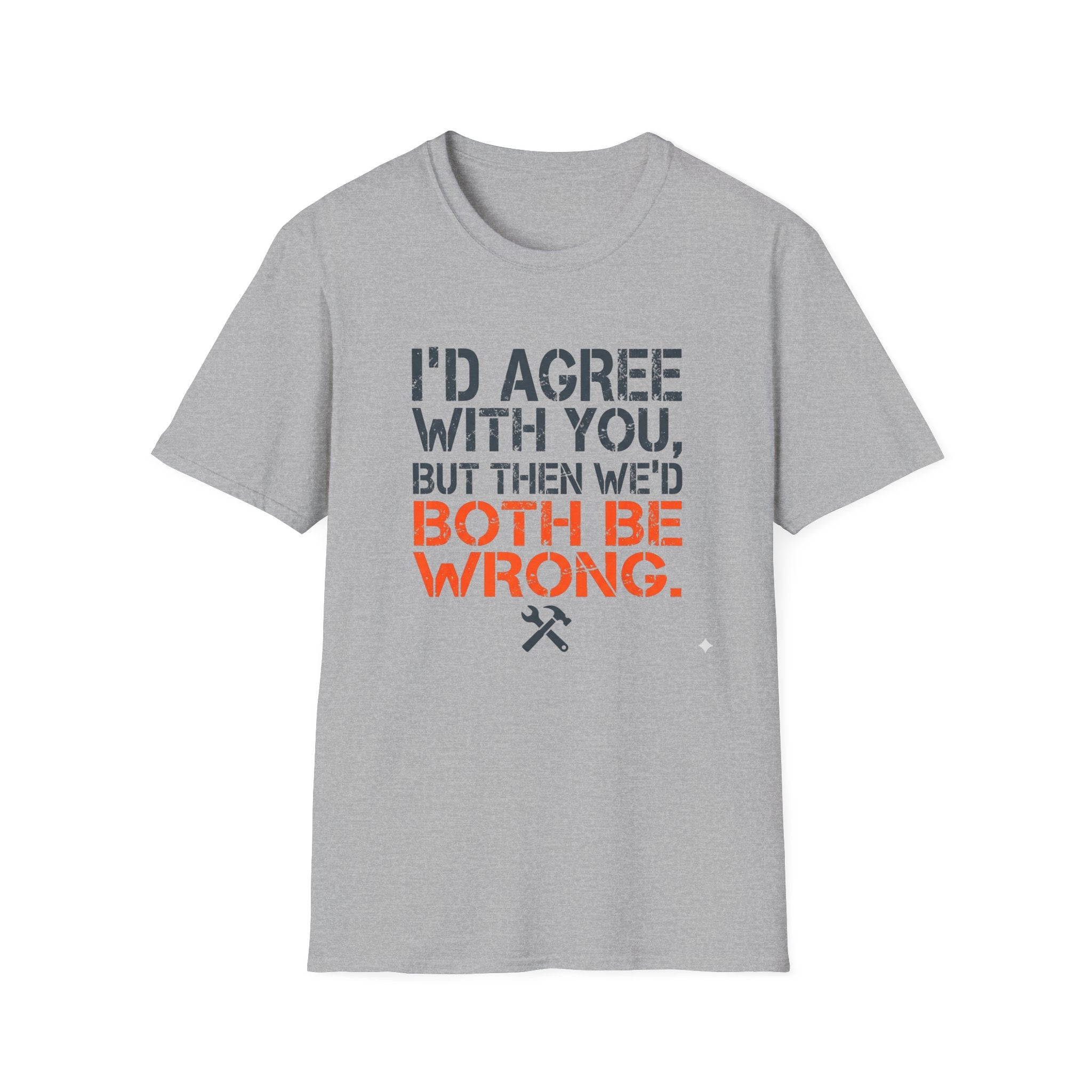 I'd Agree With You T-Shirt