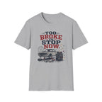 Too Broke To Stop T-Shirt