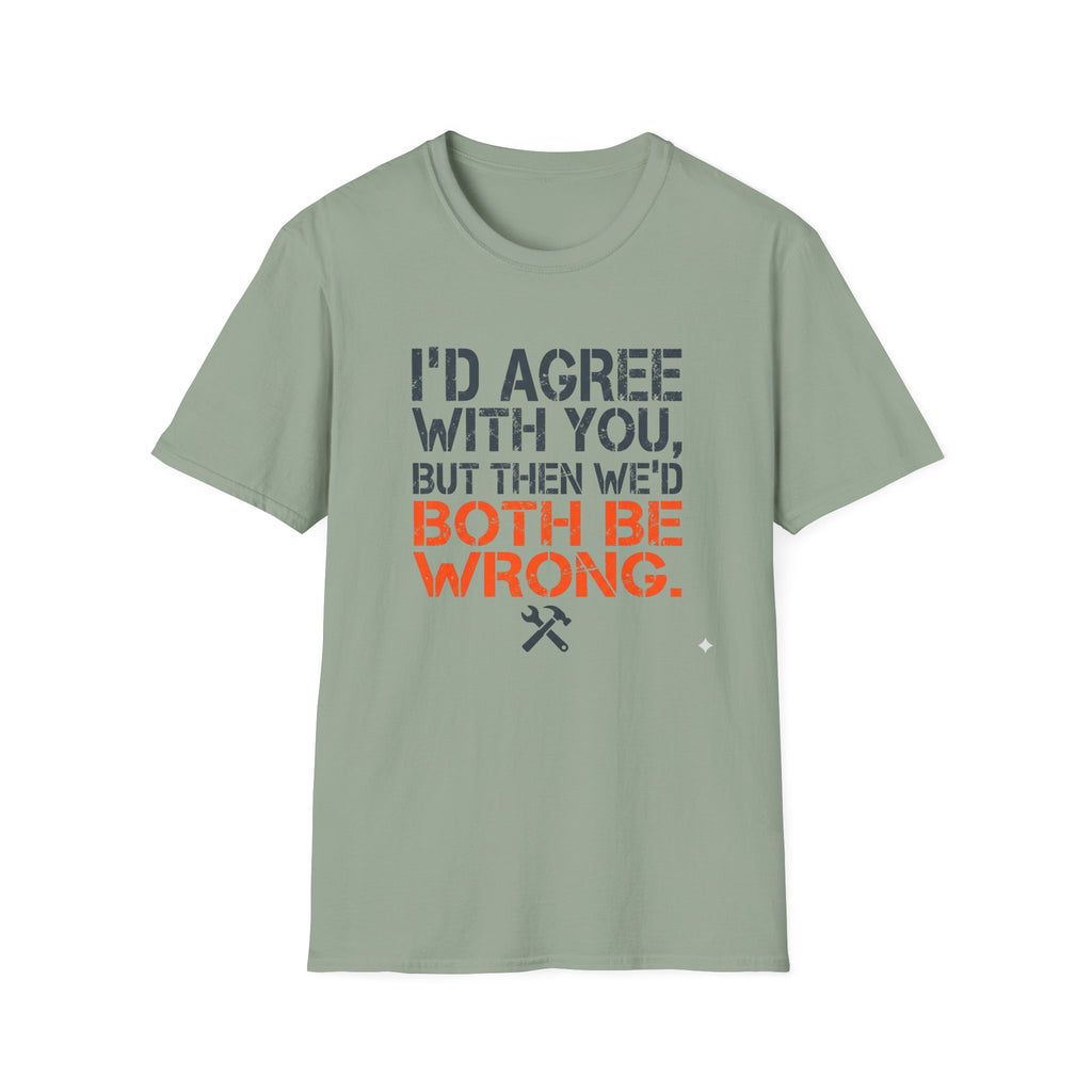 I'd Agree With You T-Shirt