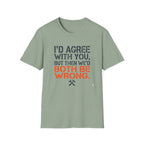 I'd Agree With You T-Shirt