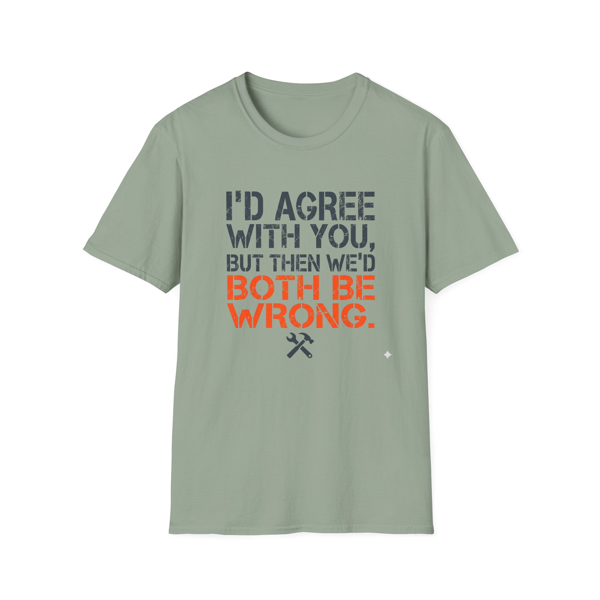 I'd Agree With You T-Shirt
