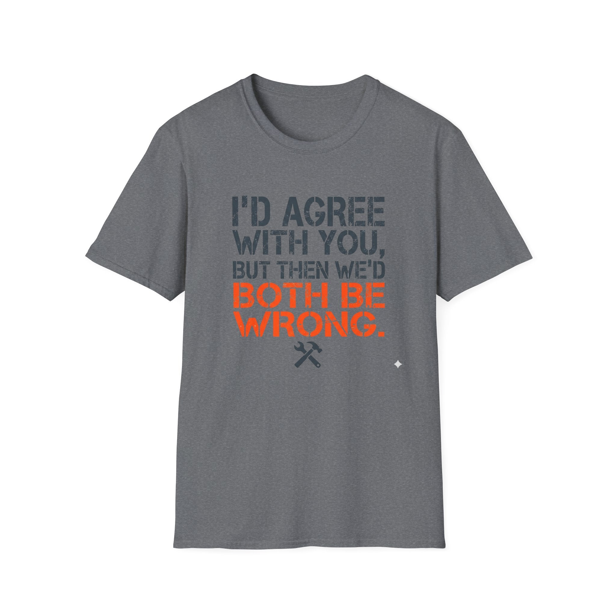 I'd Agree With You T-Shirt