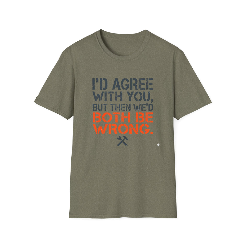 I'd Agree With You T-Shirt