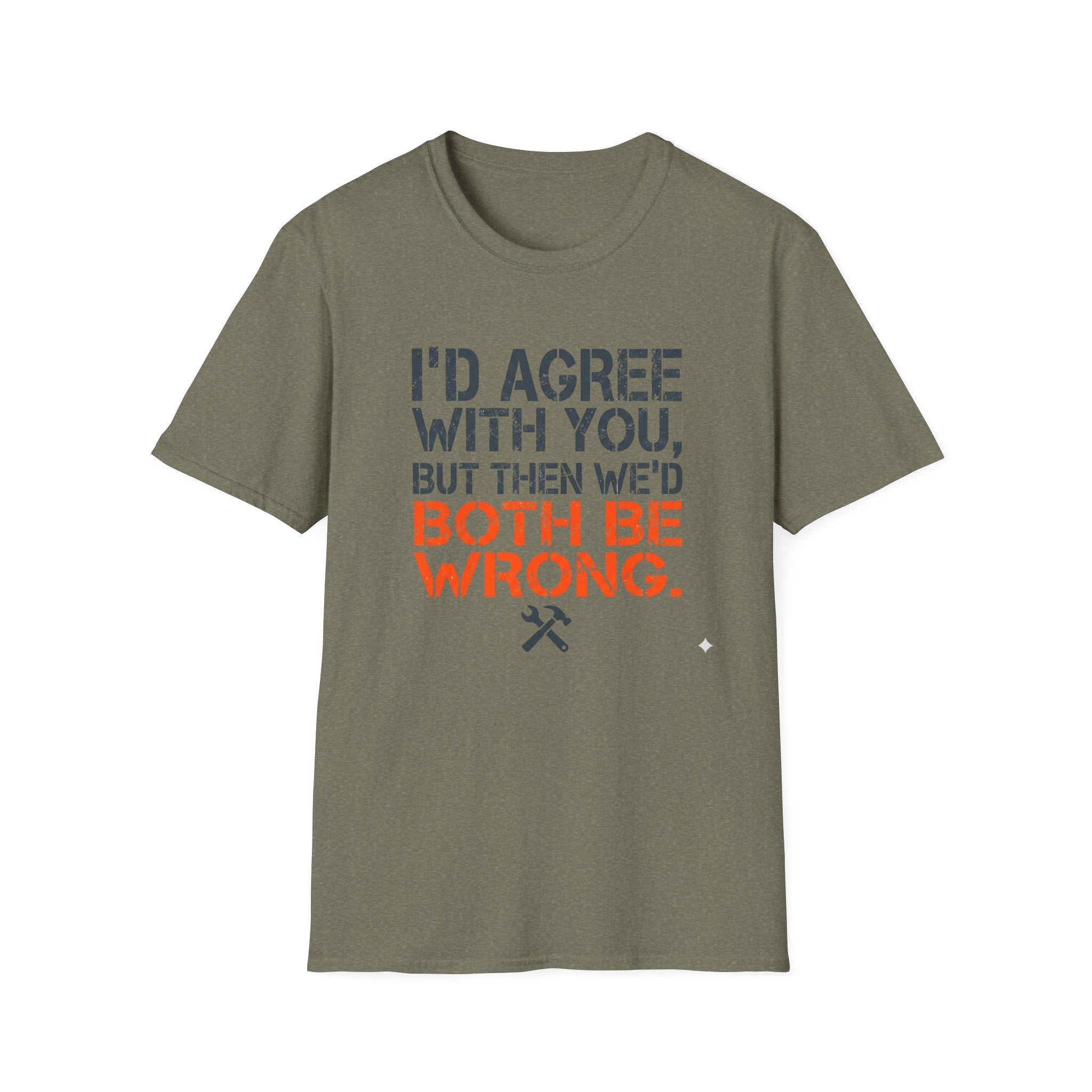 I'd Agree With You T-Shirt