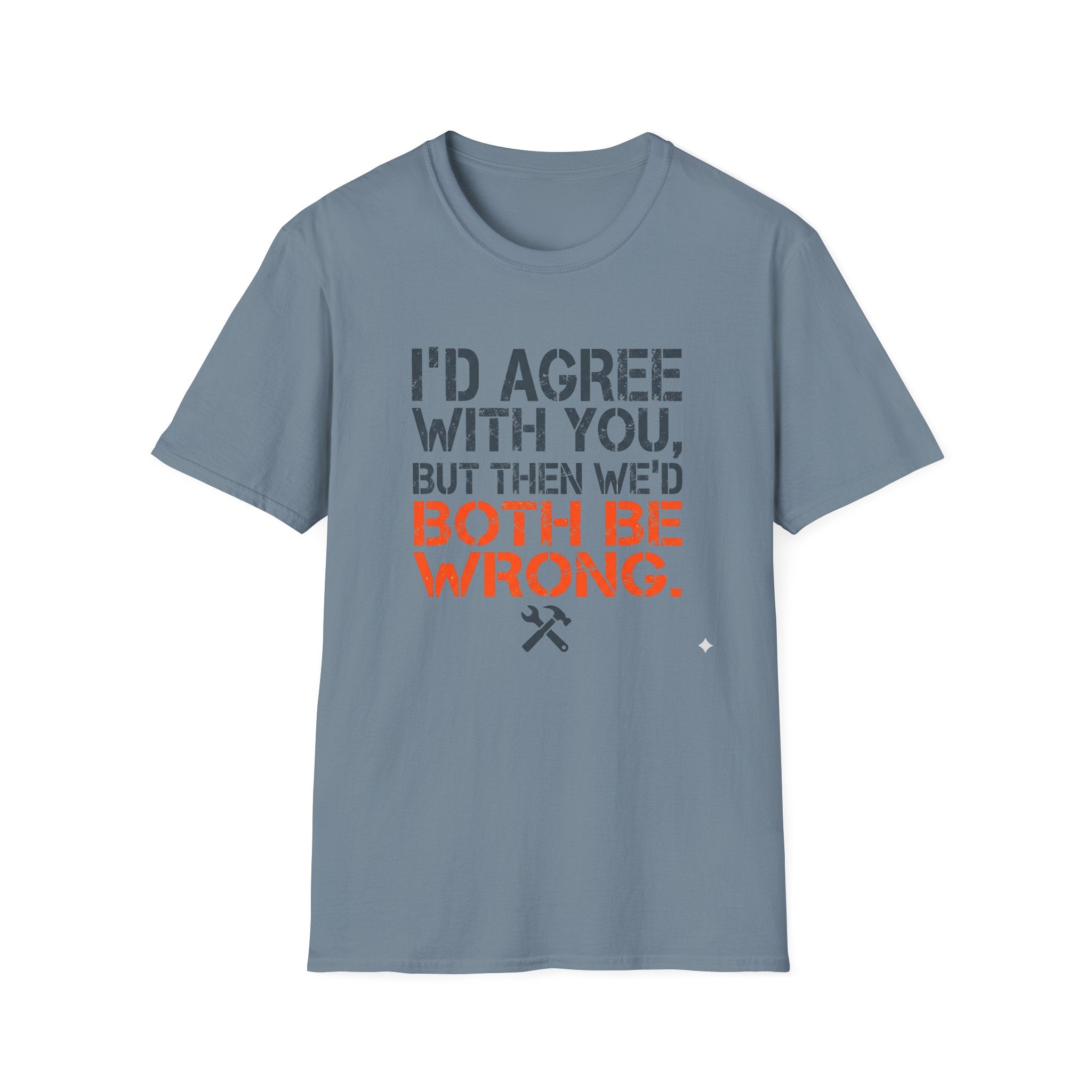 I'd Agree With You T-Shirt