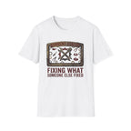 Fixing What Someone Else Fixed T-Shirt