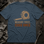 Measure Twice, Cut Once T-Shirt