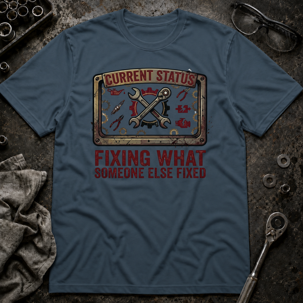 Fixing What Someone Else Fixed T-Shirt