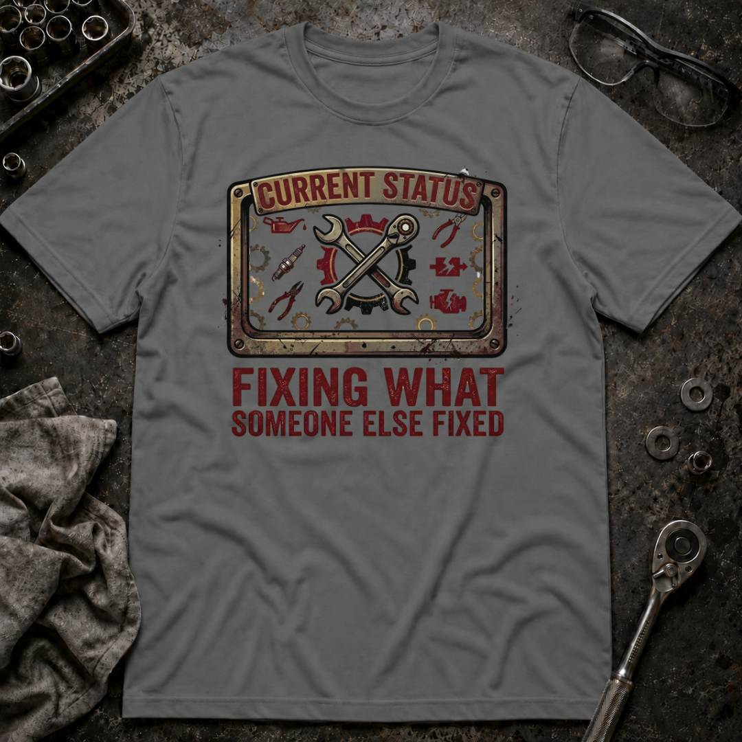 Fixing What Someone Else Fixed T-Shirt