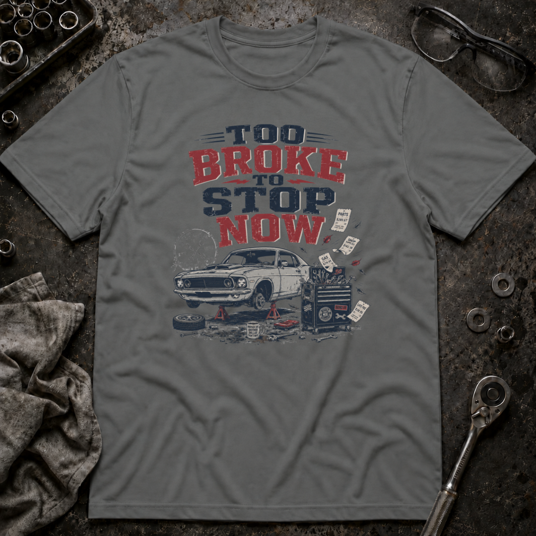Too Broke To Stop T-Shirt