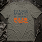 I'd Agree With You T-Shirt