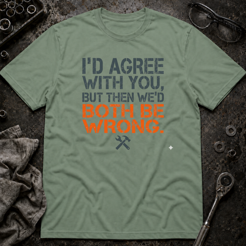 I'd Agree With You T-Shirt