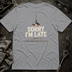 Sorry I'm Late T-Shirt
