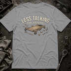 Less Talking T-Shirt
