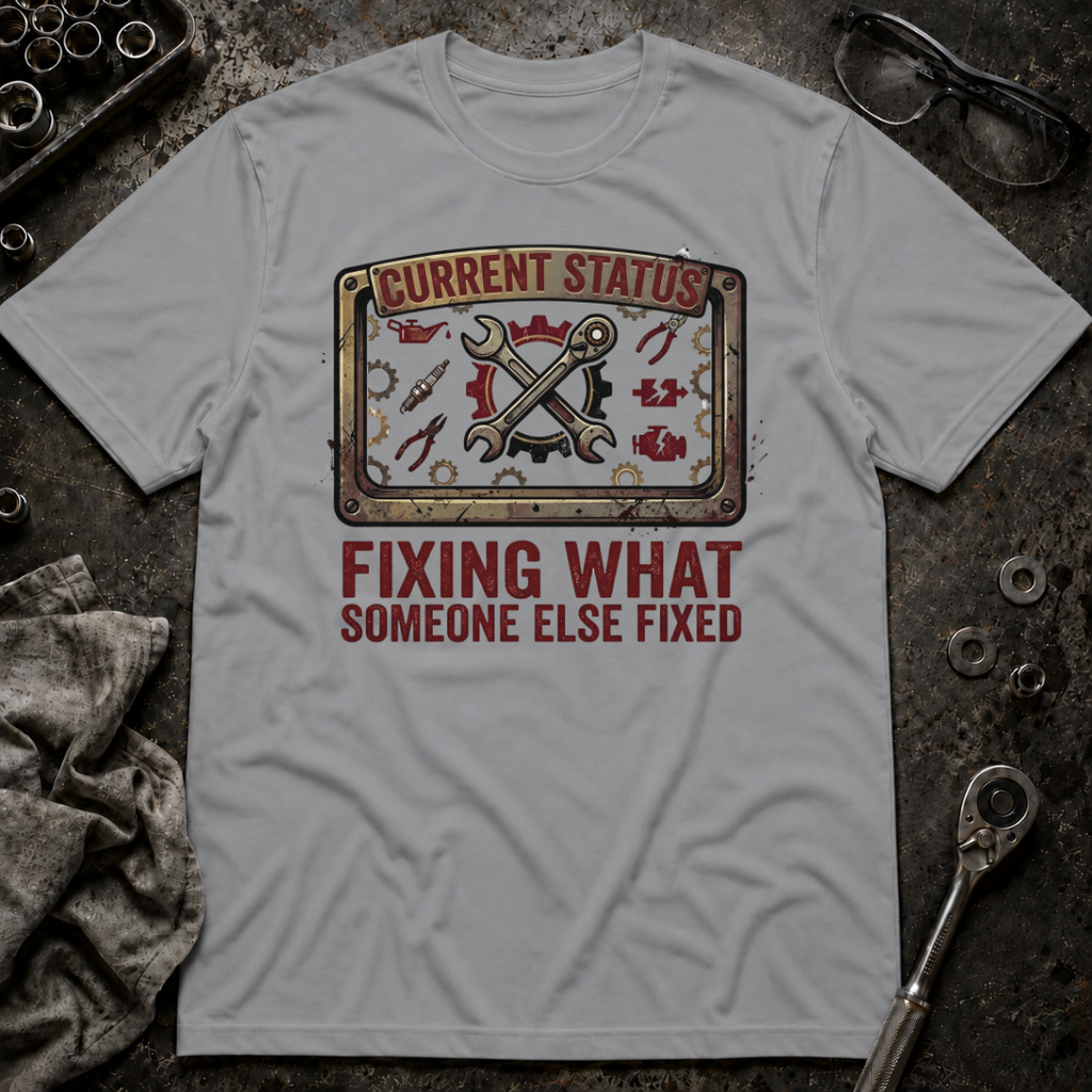 Fixing What Someone Else Fixed T-Shirt