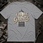 I'll Be in the Garage T-Shirt