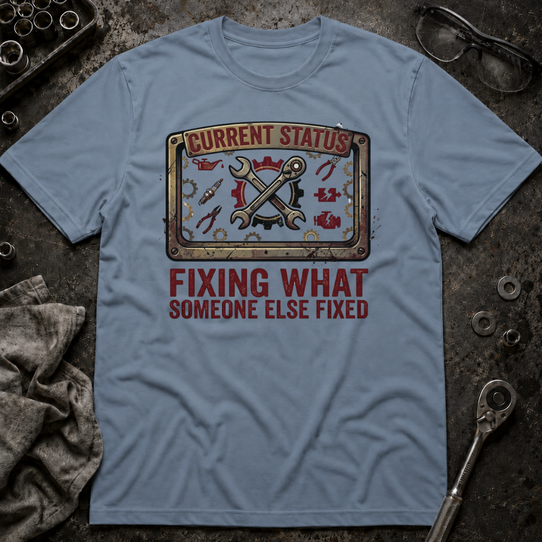 Fixing What Someone Else Fixed T-Shirt