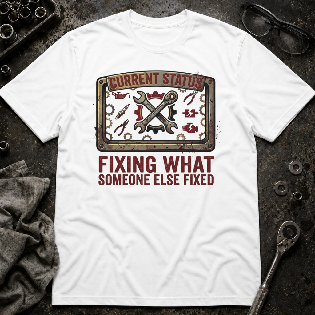 Fixing What Someone Else Fixed T-Shirt