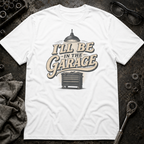 I'll Be in the Garage T-Shirt