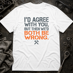 I'd Agree With You T-Shirt